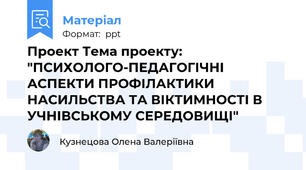 Проект Тема проекту: "ПСИХОЛОГО-ПЕДАГОГІЧНІ АСПЕКТИ ПРОФІЛАКТИКИ НАСИЛЬСТВА ТА ВІКТИМНОСТІ В УЧНІВСЬКОМУ СЕРЕДОВИЩІ"