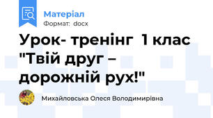 Урок- тренінг  1 клас "Твій друг – дорожній рух!"