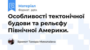 Особливості тектонічної будови та рельєфу Північної Америки.