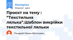 Проєкт на тему : “Текстильна лялька”.Шаблон викрійки текстильної ляльки