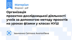 Організація проєктно-дослідницької діяльності учнів за допомогою методу проєктів на уроках фізики у класах НУШ