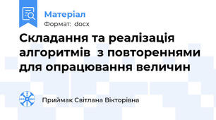 Складання та реалізація алгоритмів  з повтореннями для опрацювання величин