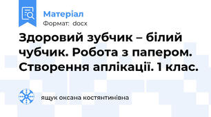 Здоровий зубчик – білий чубчик. Робота з папером. Створення аплікації. 1 клас.