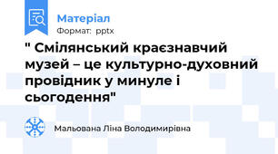 " Смілянський краєзнавчий музей – це культурно-духовний провідник у минуле і сьогодення"