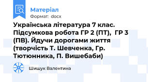 Українська література 7 клас. Підсумкова робота ГР 2 (ПТ),  ГР 3 (ПВ). Йдучи дорогами життя (творчість Т. Шевченка, Гр. Тютюнника, П. Вишебаби)