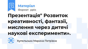 Презентація" Розвиток креативності, фантазії, мислення через дитячі наукові експерименти».