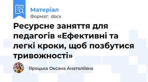 Ресурсне заняття для педагогів «Ефективні та легкі кроки, щоб позбутися тривожності»