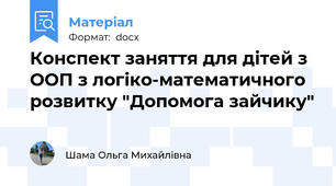 Конспект заняття для дітей з ООП з логіко-математичного розвитку "Допомога зайчику"