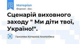 Сценарій виховного заходу " Ми діти твої, Україно!".