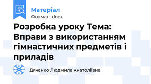 Розробка уроку Тема: Вправи з використанням гімнастичних предметів і приладів