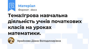 Тема:Ігрова навчальна діяльність учнів початкових класів на уроках математики.