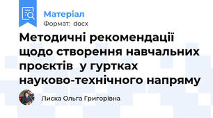 Методичні рекомендації щодо створення навчальних проєктів  у гуртках науково-технічного напряму