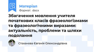Збагачення мовлення учителя початкових класів фразеологізмами та фразеологічними виразами:  актуальність, проблеми та шляхи подолання