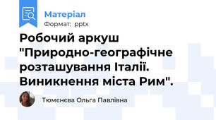 Робочий аркуш "Природно-географічне розташування Італії. Виникнення міста Рим".
