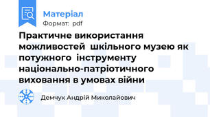 Практичне використання можливостей  шкільного музею як потужного  інструменту національно-патріотичного  виховання в умовах війни