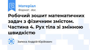 Робочий зошит математичних задач з фізичним змістом. Частина 4. Рух тіла зі змінною швидкістю