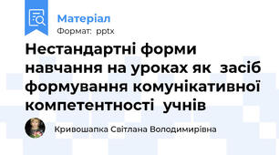 Нестандартні форми  навчання на уроках як  засіб формування комунікативної компетентності  учнів