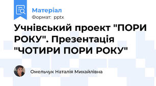 Учнівський проект "ПОРИ РОКУ". Презентація "ЧОТИРИ ПОРИ РОКУ"