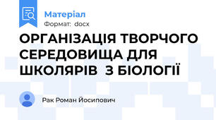 ОРГАНІЗАЦІЯ ТВОРЧОГО СЕРЕДОВИЩА ДЛЯ ШКОЛЯРІВ  З БІОЛОГІЇ