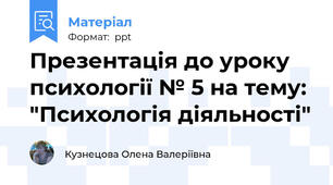 Презентація до уроку психології № 5 на тему: "Психологія діяльності"