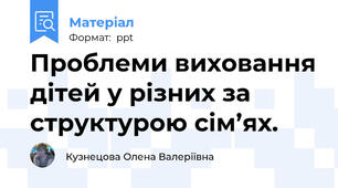 Проблеми виховання дітей у різних за структурою сім’ях.