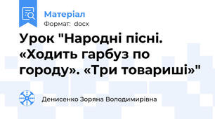 Урок "Народні пісні. «Ходить гарбуз по городу». «Три товариші»"