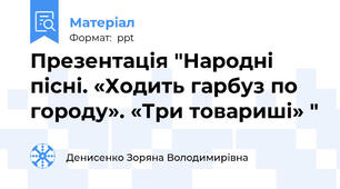 Презентація "Народні пісні. «Ходить гарбуз по городу». «Три товариші» "