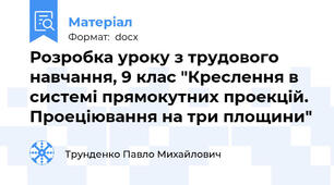 Розробка уроку з трудового навчання, 9 клас "Креслення в системі прямокутних проекцій. Проеціювання на три площини"