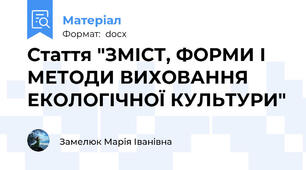 Стаття "ЗМІСТ, ФОРМИ І МЕТОДИ ВИХОВАННЯ ЕКОЛОГІЧНОЇ КУЛЬТУРИ"