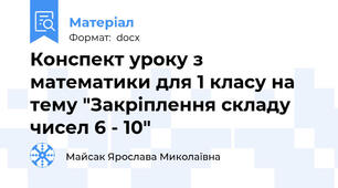 Конспект уроку з математики для 1 класу на тему "Закріплення складу чисел 6 - 10"