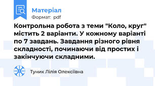 Контрольна робота з теми "Коло, круг" містить 2 варіанти. У кожному варіанті по 7 завдань. Завдання різного рівня складності, починаючи від простих і закінчуючи складними.