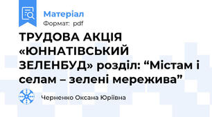 ТРУДОВА АКЦІЯ «ЮННАТІВСЬКИЙ ЗЕЛЕНБУД» розділ: “Містам і селам – зелені мережива”