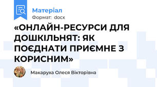 «ОНЛАЙН-РЕСУРСИ ДЛЯ ДОШКІЛЬНЯТ: ЯК ПОЄДНАТИ ПРИЄМНЕ З КОРИСНИМ»