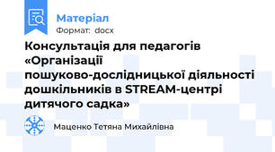 Консультація для педагогів «Організації пошуково-дослідницької діяльності дошкільників в STREAM-центрі дитячого садка»