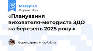 «Планування вихователя-методиста ЗДО на березень 2025 року.»