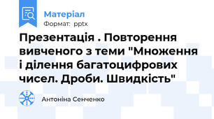Презентація . Повторення вивченого з теми "Множення і ділення багатоцифрових чисел. Дроби. Швидкість"