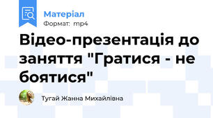 Відео-презентація до заняття "Гратися - не боятися"