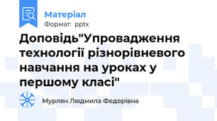 Доповідь"Упровадження технології різнорівневого навчання на уроках у першому класі"
