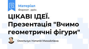 ЦІКАВІ ІДЕЇ. Презентація "Вчимо геометричні фігури"