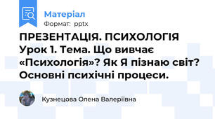 ПРЕЗЕНТАЦІЯ. ПСИХОЛОГІЯ Урок 1. Тема. Що вивчає «Психологія»? Як Я пізнаю світ? Основні психічні процеси.