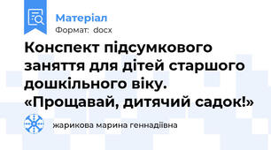 Конспект підсумкового заняття для дітей старшого дошкільного віку.  «Прощавай, дитячий садок!»