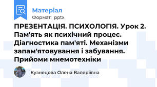 ПРЕЗЕНТАЦІЯ. ПСИХОЛОГІЯ. Урок 2. Пам'ять як психічний процес. Діагностика пам'яті. Механізми запам'ятовування і забування. Прийоми мнемотехніки