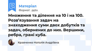 Множення та ділення на 10 і на 100. Розв’язування задач на знаходження суми двох добутків та задач, обернених до них. Вершини, ребра, грані куба.