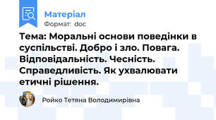 Тема: Моральні основи поведінки в суспільстві. Добро і зло. Повага. Відповідальність. Чесність. Справедливість. Як ухвалювати етичні рішення.