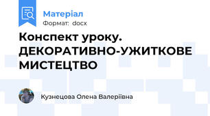 Конспект уроку. ДЕКОРАТИВНО-УЖИТКОВЕ МИСТЕЦТВО