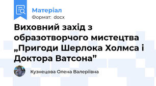 Виховний захід з образотворчого мистецтва „Пригоди Шерлока Холмса і Доктора Ватсона”
