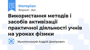 Використання методів і засобів активізації практичної діяльності учнів на уроках фізики