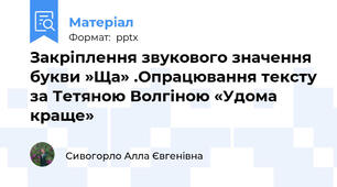 Закріплення звукового значення букви »Ща» .Опрацювання тексту за Тетяною Волгіною «Удома краще»