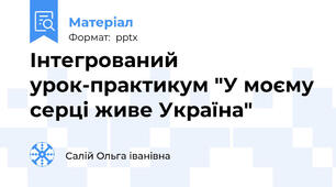 Інтегрований урок-практикум "У моєму серці живе Україна"