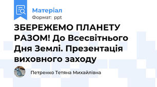ЗБЕРЕЖЕМО ПЛАНЕТУ РАЗОМ! До Всесвітнього Дня Землі. Презентація виховного заходу